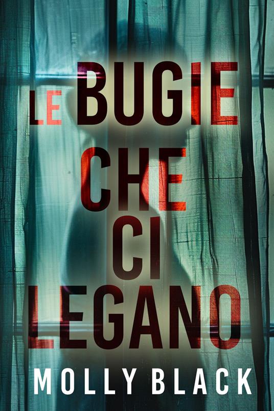 LE BUGIE CHE CI LEGANO - Un avvincente thriller psicologico con un incredibile finale a sorpresa - Molly Black - ebook