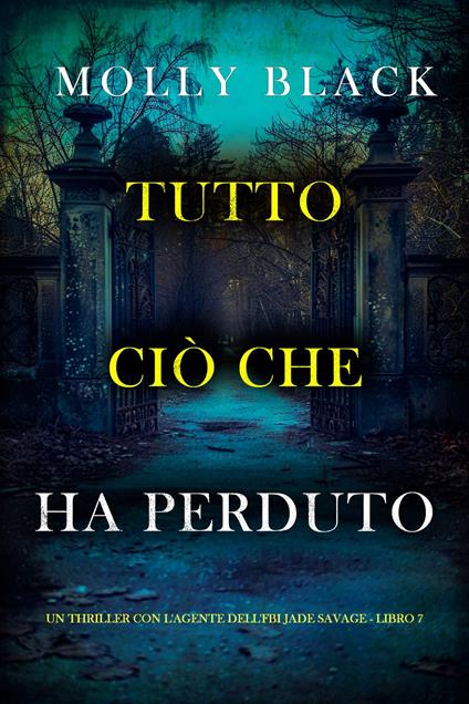 Tutto Ciò Che Ha Perduto (Un thriller con l'agente dell'FBI Jade Savage - Libro 7) - Molly Black - ebook