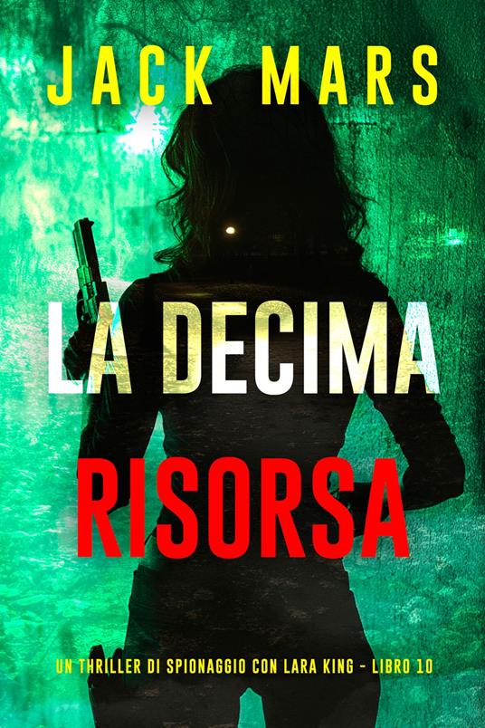 La Decima Risorsa (Un thriller di spionaggio con Lara King - Libro 10) - Jack Mars - ebook