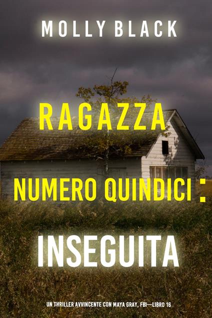 Ragazza Numero Quindici: Inseguita (Un Thriller Avvincente con Maya Gray, FBI—Libro 16) - Molly Black - ebook