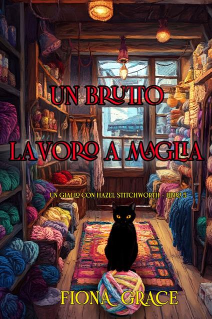Un brutto lavoro a maglia (Un giallo con Hazel Stitchworth - Libro 5) - Fiona Grace - ebook