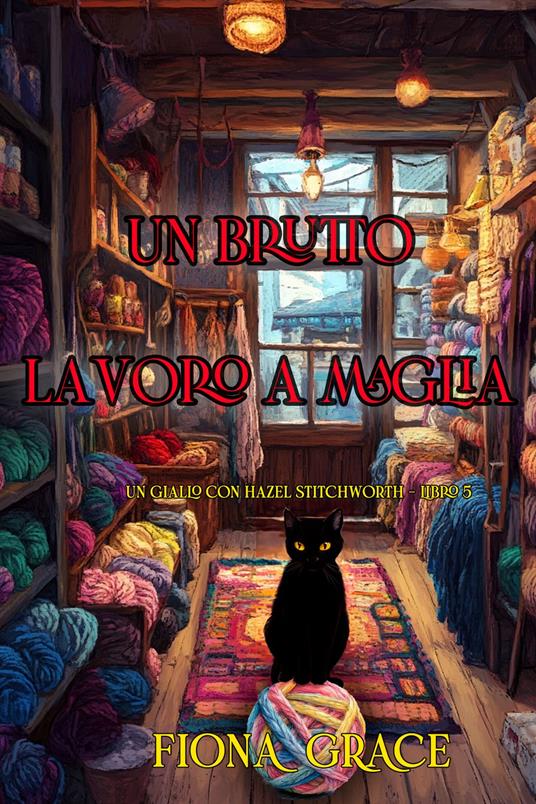 Un brutto lavoro a maglia (Un giallo con Hazel Stitchworth - Libro 5) - Fiona Grace - ebook