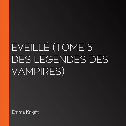 Éveillé (tome 5 des Légendes des vampires)