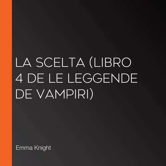 La Scelta (Libro 4 de Le Leggende de Vampiri)