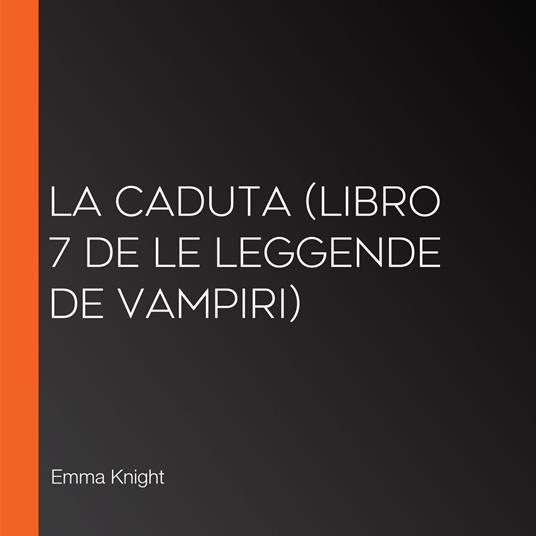 La Caduta (Libro 7 de Le Leggende de Vampiri)