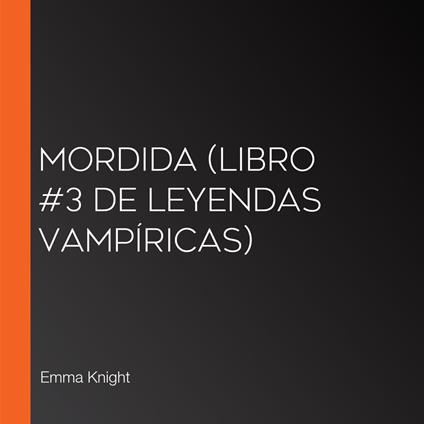 Mordida (Libro #3 de Leyendas vampíricas)