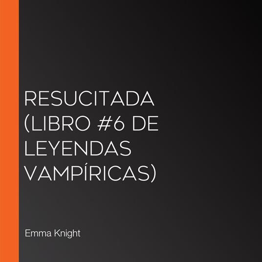 Resucitada (Libro #6 de Leyendas vampíricas)