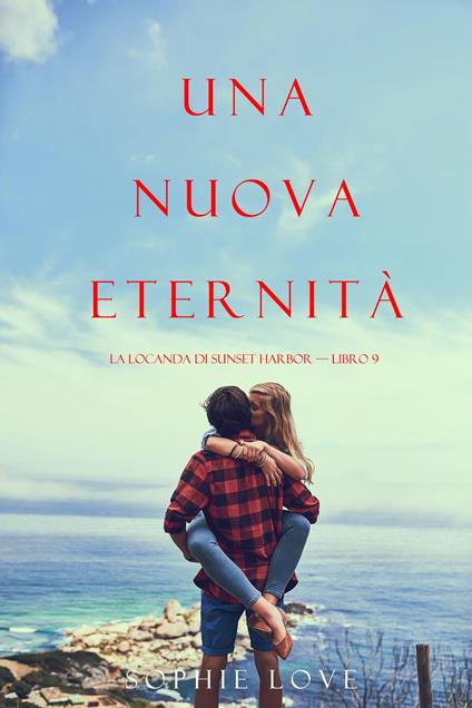 Una Nuova Eternità (La Locanda di Sunset Harbor — Libro 9) - Sophie Love - ebook