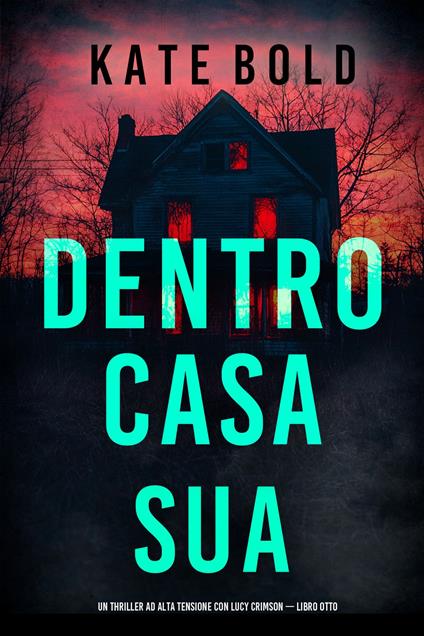 Dentro Casa Sua (Un Thriller ad Alta Tensione con Lucy Crimson — Libro Otto) - Kate Bold - ebook