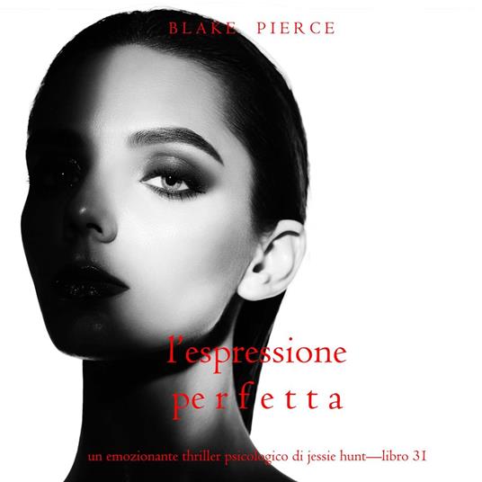 L’Espressione Perfetta (Un emozionante thriller psicologico di Jessie Hunt—Libro Trentuno)