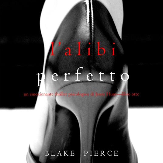 L’alibi Perfetto (Un emozionante thriller psicologico di Jessie Hunt—Libro Otto)