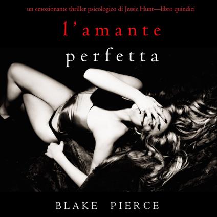 L’Amante Perfetta (Un emozionante thriller psicologico di Jessie Hunt—Libro Quindici)