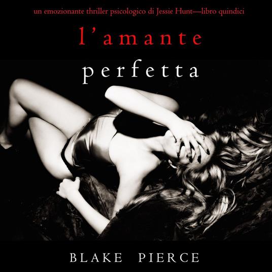 L’Amante Perfetta (Un emozionante thriller psicologico di Jessie Hunt—Libro Quindici)