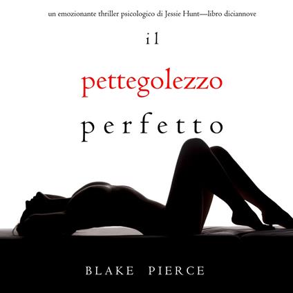 Il Pettegolezzo Perfetto (Un emozionante thriller psicologico di Jessie Hunt—Libro Diciannove)