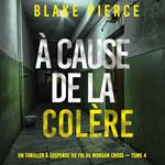 À cause de la colère (Un thriller à suspense du FBI de Morgan Cross — Tome 4)
