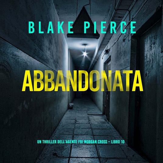 Abbandonata (Un thriller dell’agente FBI Morgan Cross – Libro 10)