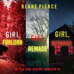 Ella Dark FBI Suspense Thriller Bundle, An: Girl, Forlorn (#16), Girl, Remade (#17) and Girl, Betrayed (#18)