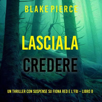 Lasciala Credere (Un thriller con suspense su Fiona Red e l’FBI – Libro 8)