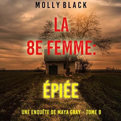 La 8e Femme : Épiée (Une enquête de Maya Gray – Tome 8)