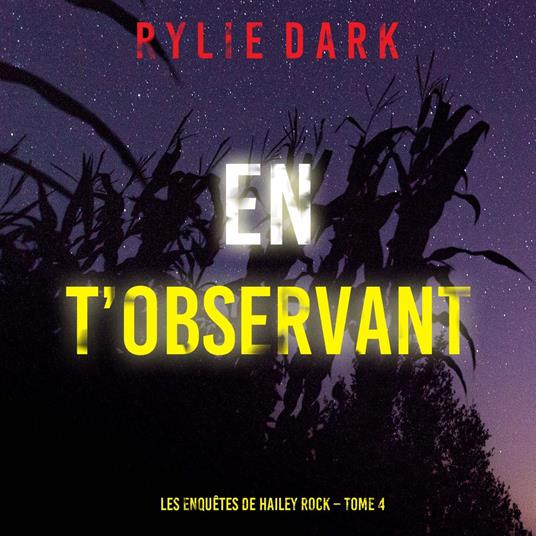En t’observant (Les enquêtes de Hailey Rock – Tome 4)