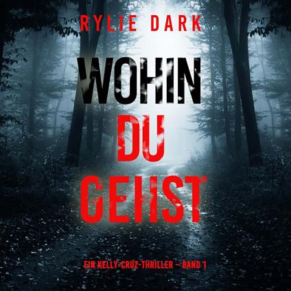 Wohin du gehst (Ein Kelly-Cruz-Thriller – Band 1)