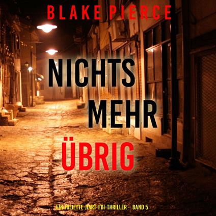 Nichts mehr übrig (Ein Juliette-Hart-FBI-Thriller – Band 5)