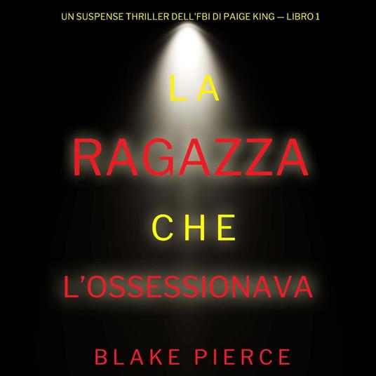 La ragazza che l’ossessionava (Un Suspense Thriller dell'FBI di Paige King — Libro 1)