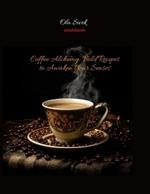 Coffee Alchemy: Bold Recipes to Awaken Your Senses