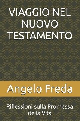 Viaggio Nel Nuovo Testamento: Riflessioni sulla Promessa della Vita - Angelo Freda - cover
