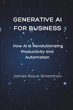 Generative AI for Business: How AI is Revolutionizing Productivity and Automation