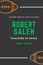 Robert Saleh Coaching in Crisis: His Rise and fall with the Jets
