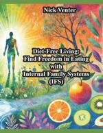 Diet-Free Living: Find Freedom in Eating with Internal Family Systems (IFS)