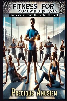 Fitness for People with Joint Issues: Low-impact exercises that protect the joints - Precious Anusiem - cover