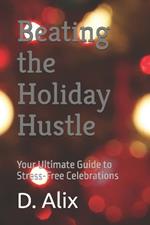 Beating the Holiday Hustle: Your Ultimate Guide to Stress-Free Celebrations