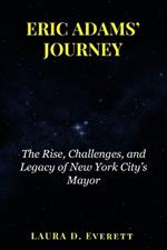 Eric Adams' Journey: The Rise, Challenges, and Legacy of New York City's Mayor