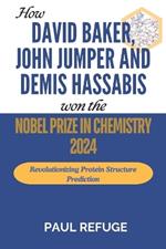 How David Baker, John Jumper and Demis Hassabis Won the Nobel Prize in Chemistry 2024: Revolutionizing Protein Structure Prediction