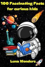100 fascinating facts for curious kids: 100 fun facts and quizzes about the wonders of the ocean, animal kingdom, history, insects, fruits and veggies and famous inventions
