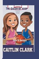Caitlin Clark The Queen of hoop: Inspiring Young Children To Never Give Up And Follow Their Dreams