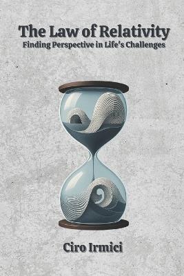 The Law of Relativity: Finding Perspective in Life's Challenges: Micro Book - B15 - Ciro Irmici - cover