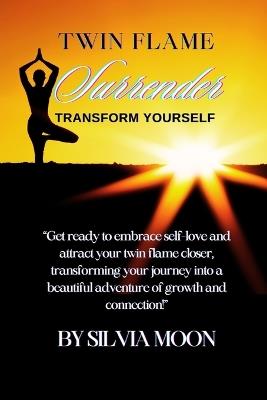 Twin Flame Surrender: How Transform Yourself - Silvia Moon - cover