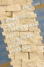 Breaking the Cycle: Understanding and Overcoming Kratom Addiction