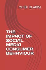 The Impact of Social Media Consumer Behaviour