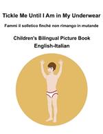 English-Italian Tickle Me Until I Am in My Underwear / Fammi il solletico finché non rimango in mutanda Children's Bilingual Picture Book