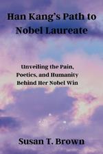 Han Kang's Path to Nobel Laureate: Unveiling the Pain, Poetics, and Humanity Behind Her Nobel Win