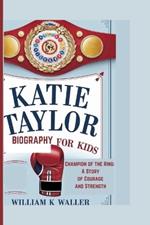 Katie Taylor Biography for Kids: Champion of the Ring: A Story of Courage and Strength