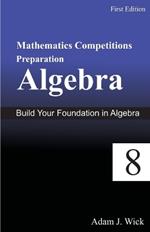Mathematics Competitions Preparation, Volume 1: Algebra For Grade 8