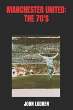 Manchester United: The 70's: A Selection of Writing