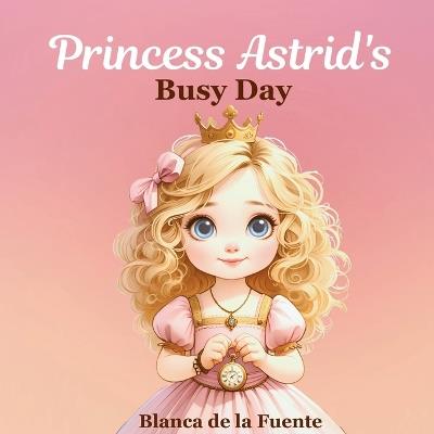 Princess Astrid's Busy Day - Blanca de la Fuente - cover