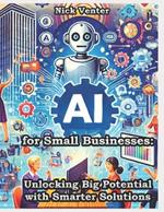 AI for Small Businesses: Unlocking Big Potential with Smarter Solutions