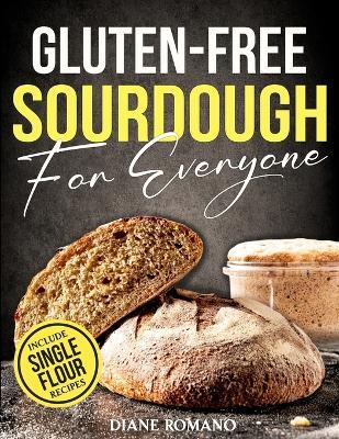 Gluten-Free Sourdough For Everyone: Practical Guide with Foolproof Techniques for Flavorful, Soft & Fluffy Artisan Bread Includes Special Single-Flour Recipes Ideal for Beginners - Diane Romano - cover
